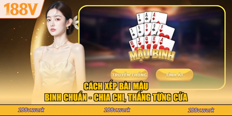 Cách Xếp Bài Mậu Binh Chuẩn - Chia Chi, Thắng Từng Cửa