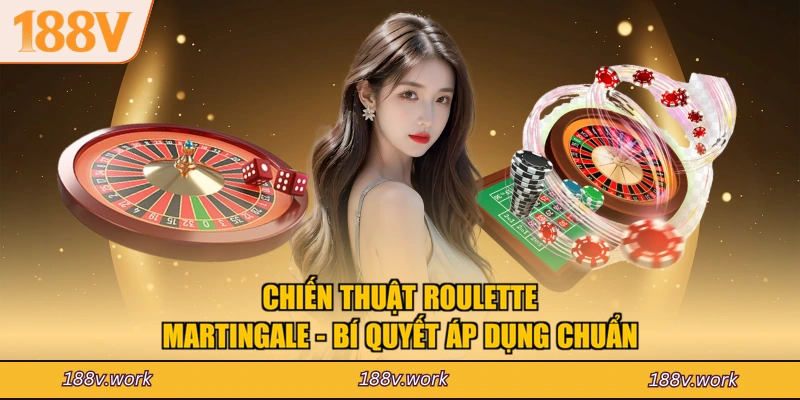 Chiến Thuật Roulette Martingale - Bí Quyết Áp Dụng Chuẩn